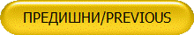 ПРЕДИШНИ/PREVIOUS
